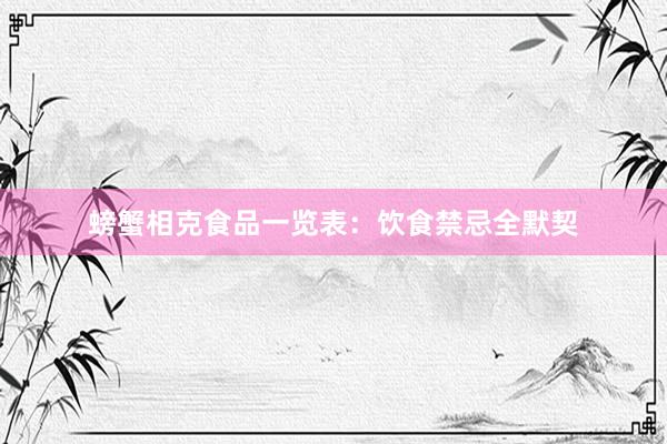 螃蟹相克食品一览表：饮食禁忌全默契